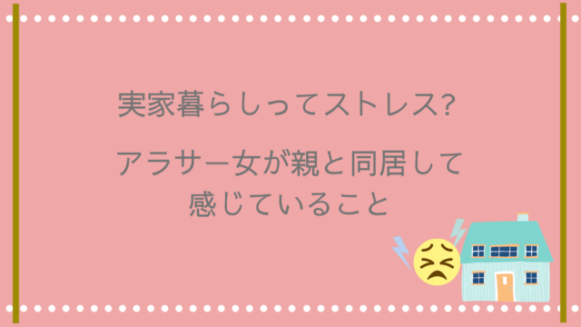 実家暮らしってストレス アラサー女が親と同居して感じていること ことはログ 実家暮らしってストレス アラサー女が親と同居して感じていること ことはログ